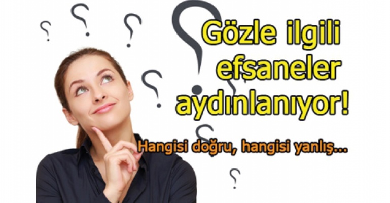 Gözle ilgili efsaneler aydınlanıyor!