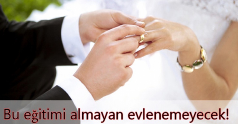 Danışmanlık Eğitimi almayan evlenemeyecek!!!