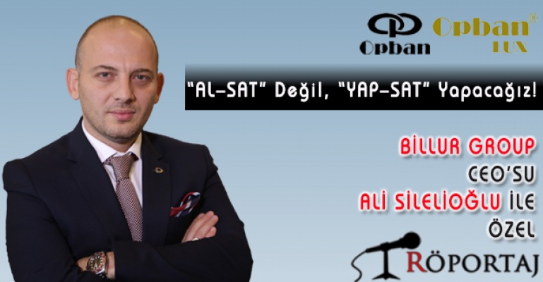 Billur Group CEO'su Ali Silelioğlu ile "Özel Röportaj"