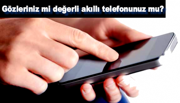 Cep telefonları göz düşmanı!