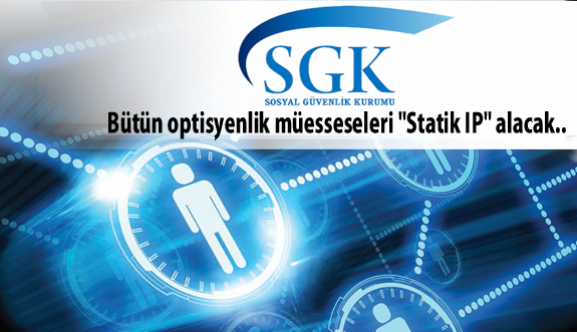 Optisyenlik müesseseleri "Statik IP" alacak..