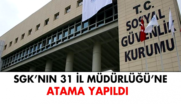 SGK'nın 31 il müdürlüğüne atama yapıldı!