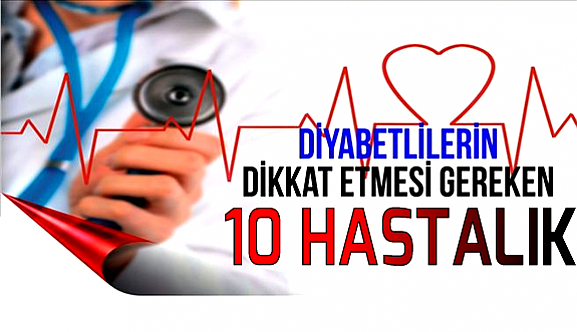 Diyabetlilerin dikkat etmesi gereken 10 hastalık!