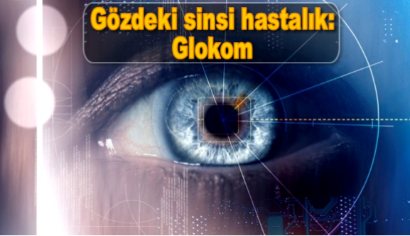 Gözdeki sinsi hastalık: Glokom