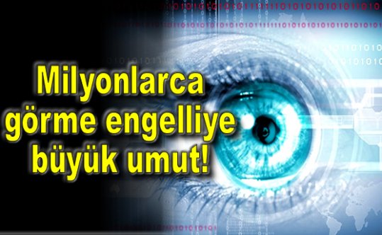 Milyonlarca görme engelliye büyük umut!