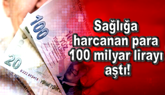 Sağlığa harcanan para 100 milyar lirayı aştı!