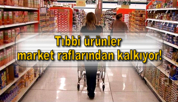 Tıbbi ürünler market raflarından kalkıyor!