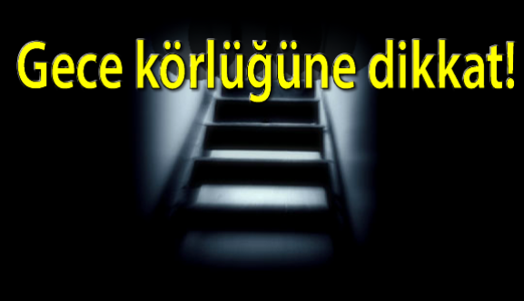 Gece körlüğüne dikkat!