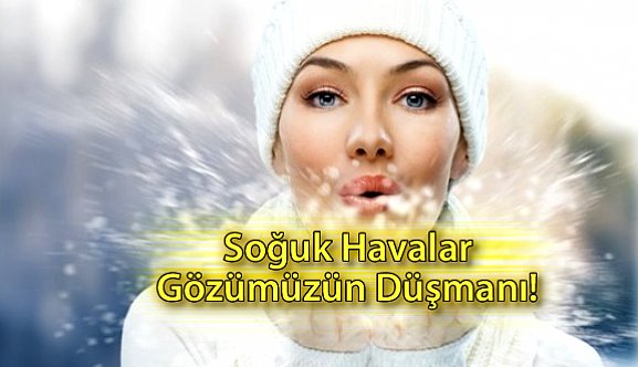 Soğuk Havalar Göz Düşmanı!