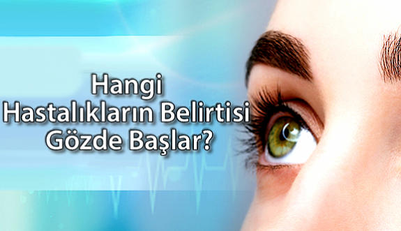 Hangi Hastalıkların Belirtisi Gözde Başlar?