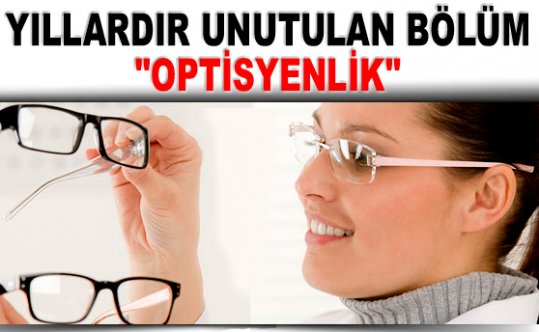 Yıllardır Unutulan Bölüm: Optisyenlik Bölümü