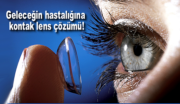 Geleceğin hastalığına kontak lens çözümü!