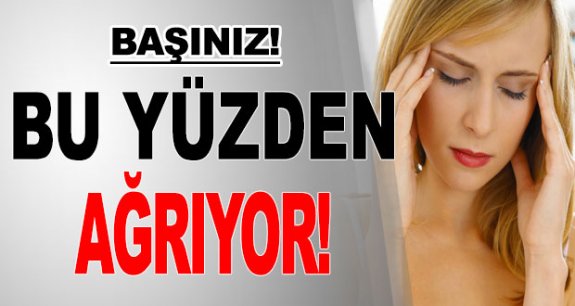 Başınızın ağrısı bu yüzden olabilir!