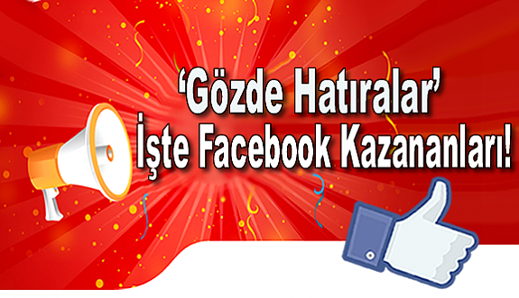 ‘Gözde Hatıralar’da İşte Facebook Kazananları!