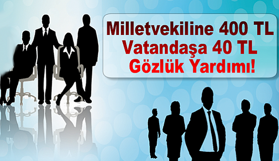 Milletvekiline 400 TL, Vatandaşa 40 TL Gözlük Yardımı!