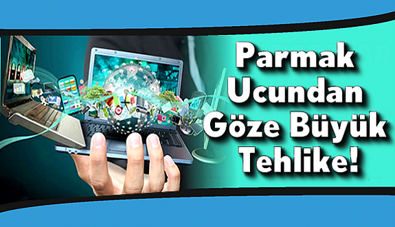 Parmak Ucundan Göze Büyük Tehlike!