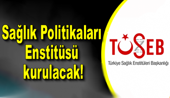 Sağlık Politikaları Enstitüsü kurulacak!