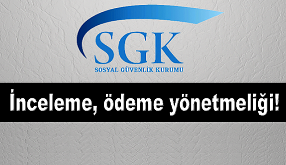 SGK'dan İnceleme, ödeme yönetmeliği...