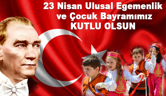 Ulusal Egemenlik ve Çocuk Bayramımız Kutlu Olsun