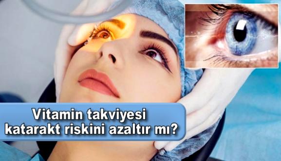 Vitamin takviyesi katarakt riskini azaltır mı?