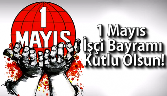 1 Mayıs İşçi Bayramı Kutlu Olsun!