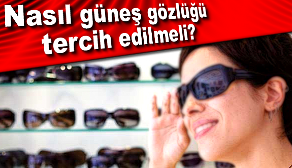 Nasıl güneş gözlüğü tercih edilmeli?