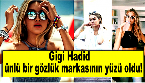 Gigi Hadid ünlü bir gözlük markasının yüzü oldu!