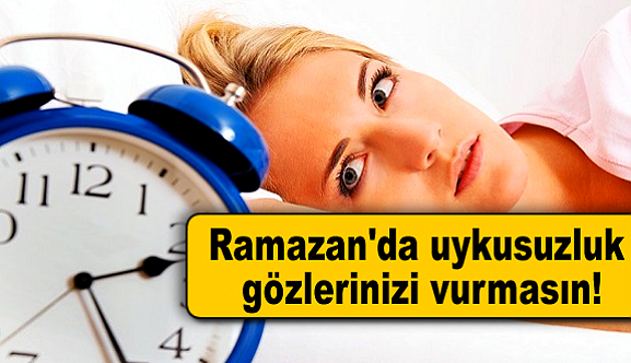 Ramazan'da uykusuzluk gözlerinizi vurmasın!