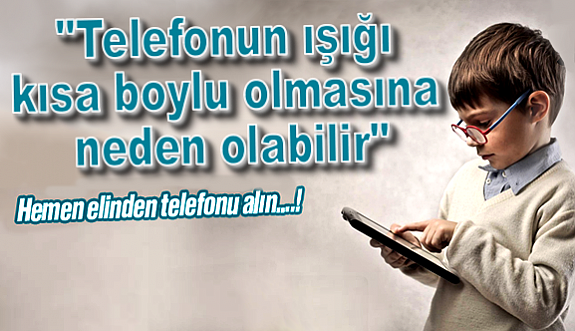 "Telefonun ışığı kısa boylu olmasına neden olabilir"