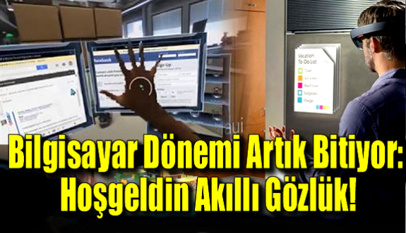 Bilgisayar Dönemi Artık Bitiyor: Hoşgeldin Akıllı Gözlük!