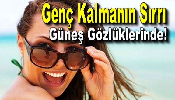 Genç Kalmanın Sırrı Güneş Gözlüklerinde!