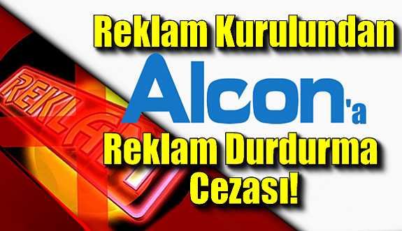 Alcon'a Reklam Durdurma Cezası!