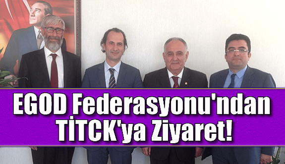 EGOD Federasyonu'ndan TİTCK'ya Ziyaret!