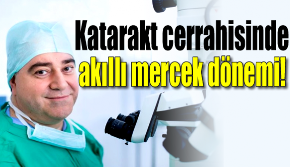 Katarakt cerrahisinde akıllı mercek dönemi!