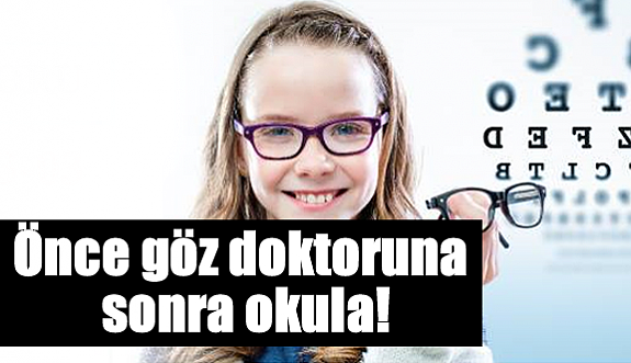 Önce göz doktoruna daha sonra okula!