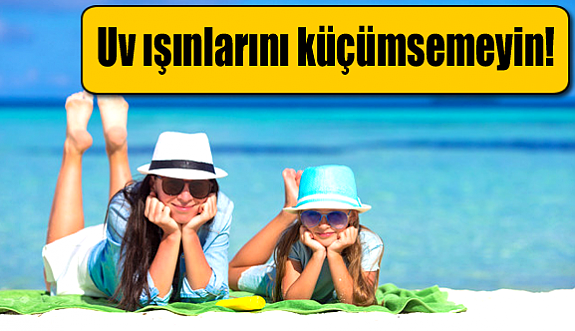 Uv ışınlarını küçümsemeyin!