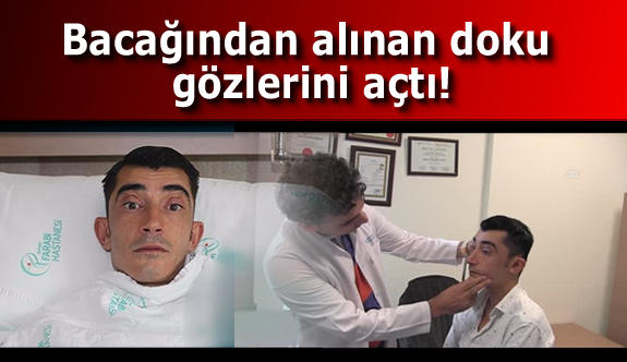 Bacağından alınan doku gözlerini açtı!