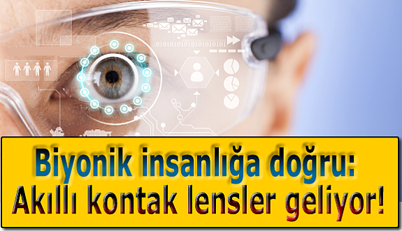 Biyonik insanlığa doğru: Akıllı kontak lensler geliyor!