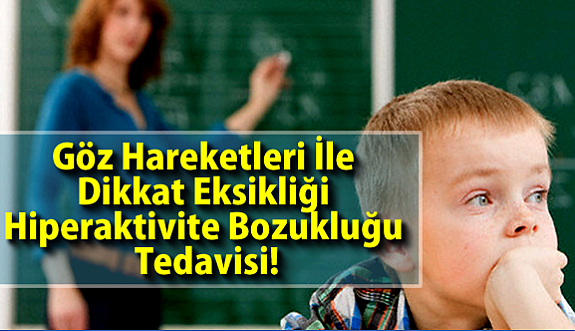 Göz Hareketleri İle Dikkat Eksikliği Hiperaktivite Bozukluğu Tedavisi!