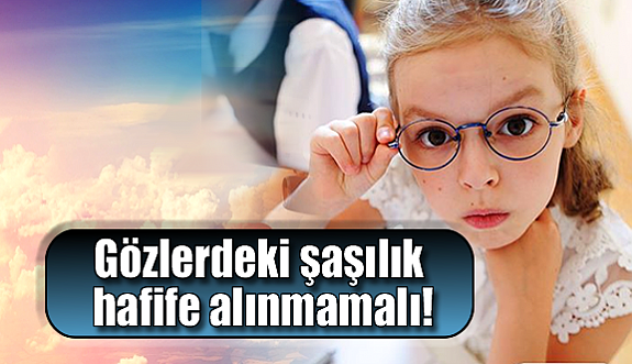 Gözlerdeki şaşılık hafife alınmamalı!