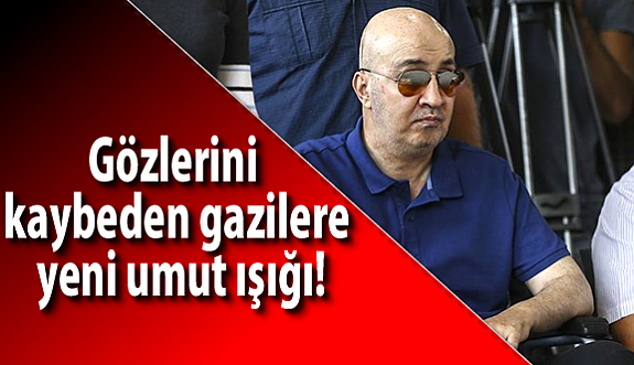 Gözlerini kaybeden gazilere yeni umut ışığı!