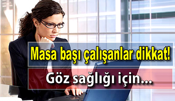 Masa başı çalışanlar dikkat! Göz sağlığı için...