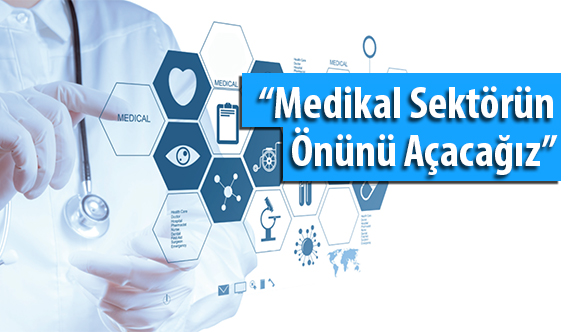 Medikal Sektörün Önünü Açacağız