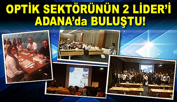 OPTİK SEKTÖRÜNÜN 2 LİDER’İ ADANA’da BULUŞTU!