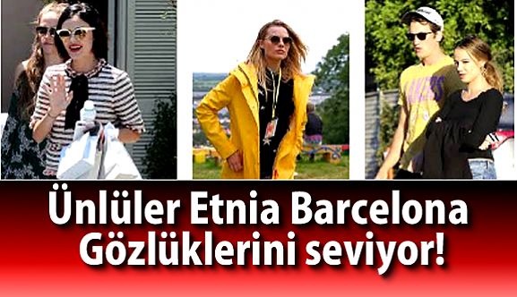 Ünlüler Etnia Barcelona Gözlüklerini seviyor…