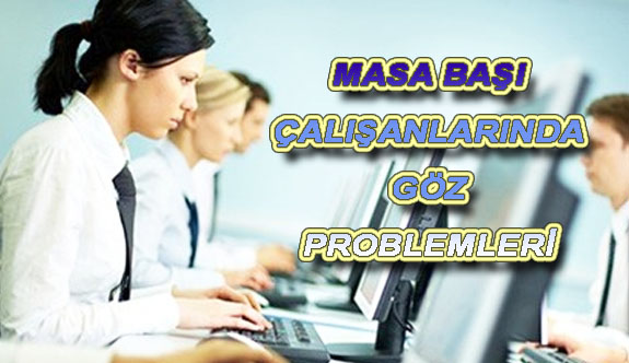 Masa Başı Çalışanlarında Göz Problemlerine Dikkat!