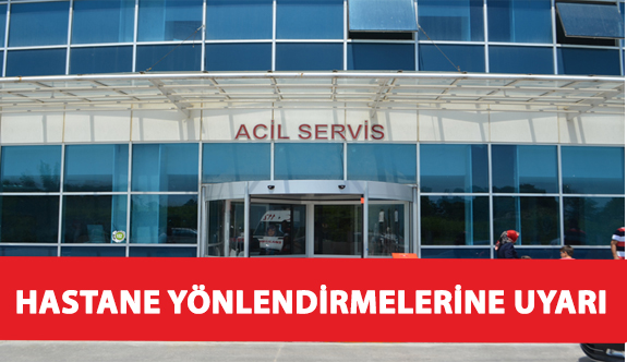 Hastane Yönlendirmelerine Uyarı