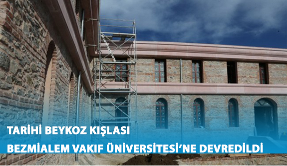 Tarihi Beykoz Kışlası Bezmiâlem Vakıf Üniversitesi’ne Devredildi