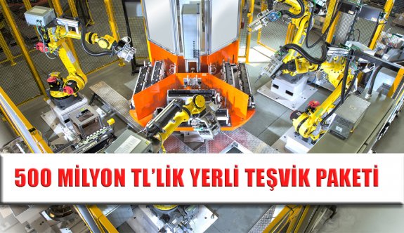 Yerli Teşvik Paketi Geliyor "500 Milyon TL"