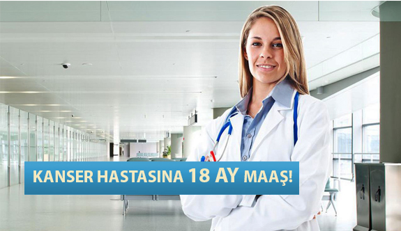 Kanser Hastasına 18 Ay Maaş!